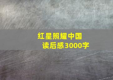 红星照耀中国 读后感3000字